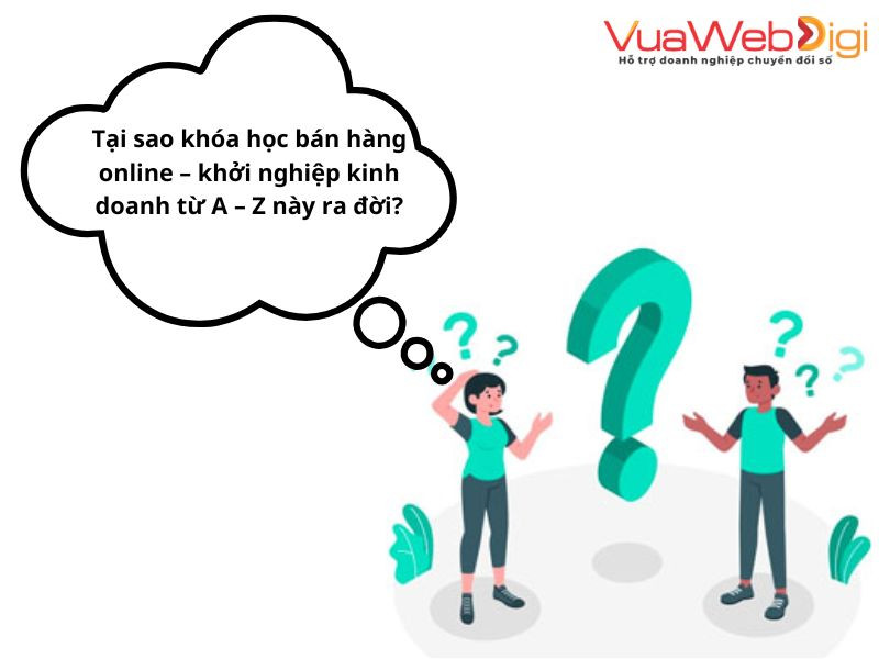 Lý do ra đời khóa học bán hàng online và khởi nghiệp kinh doanh từ A - Z của Vua Web Digi