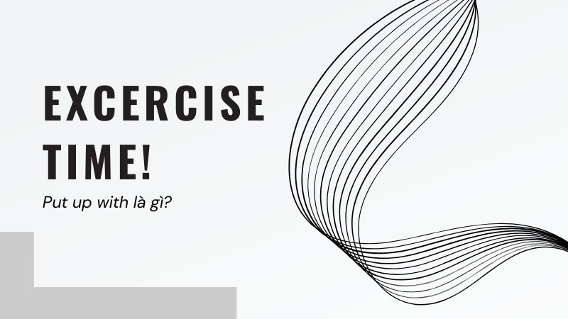 Bài tập thực hành về Put up with và Keep up with