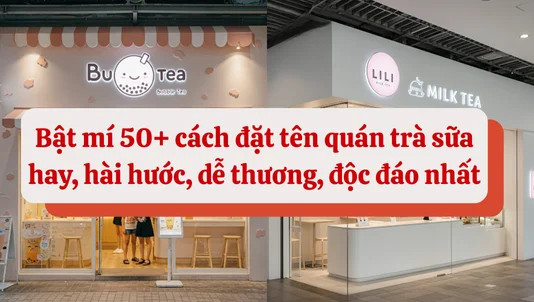 Cách đặt tên quán trà sữa độc đáo, hay nhất
