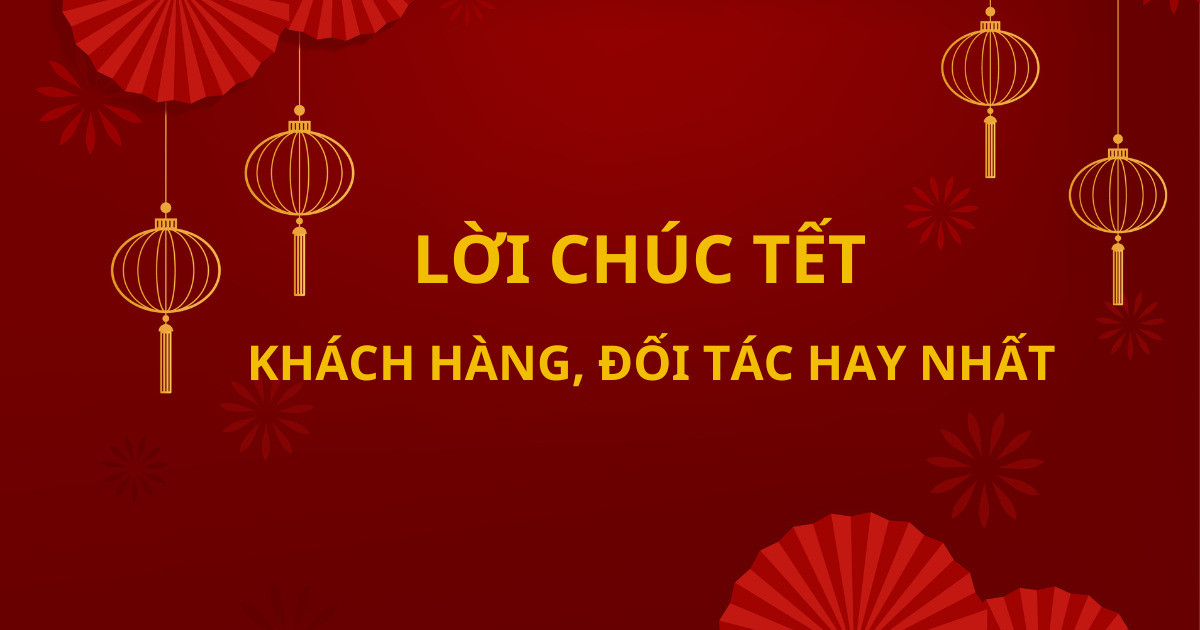Tổng hợp lời chúc Tết cho khách hàng, đối tác hay nhất 2023