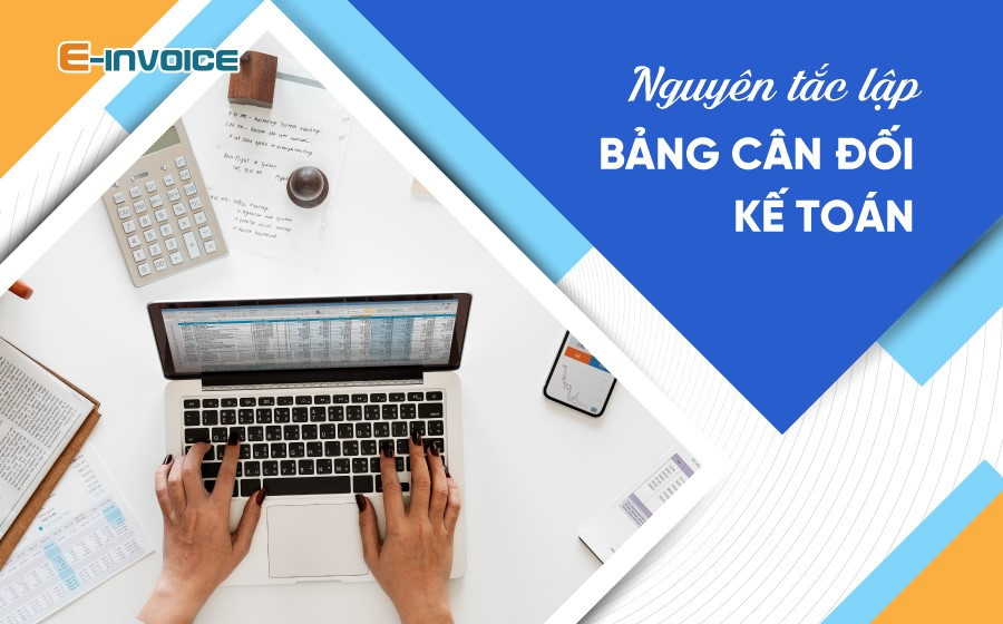 Tổng hợp các nguyên tắc quan trọng khi lập Bảng cân đối kế toán